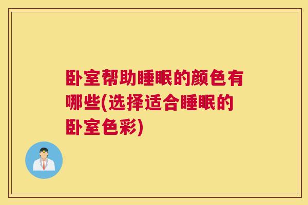 卧室帮助睡眠的颜色有哪些(选择适合睡眠的卧室色彩)