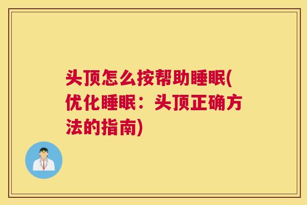 头顶怎么按帮助睡眠(优化睡眠：头顶正确方法的指南)