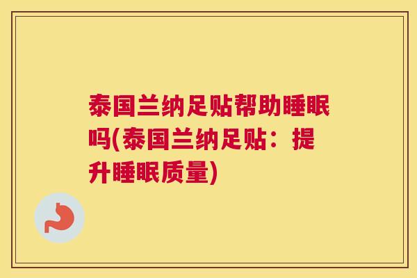 泰国兰纳足贴帮助睡眠吗(泰国兰纳足贴：提升睡眠质量)