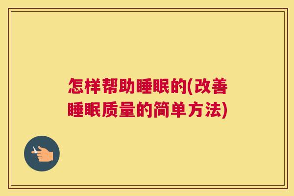 怎样帮助睡眠的(改善睡眠质量的简单方法)