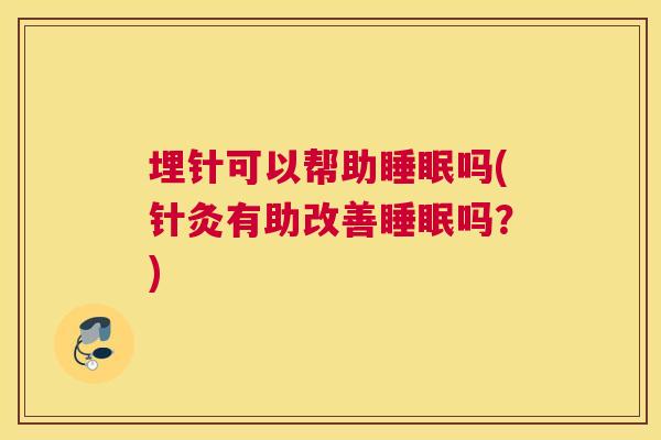 埋针可以帮助睡眠吗(针灸有助改善睡眠吗？)