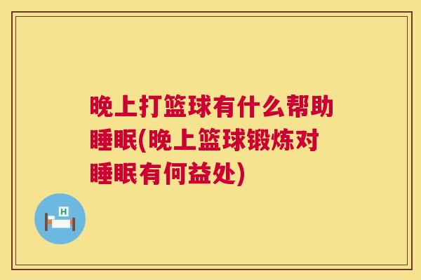 晚上打篮球有什么帮助睡眠(晚上篮球锻炼对睡眠有何益处)