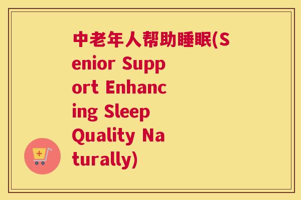 中老年人帮助睡眠(Senior Support Enhancing Sleep Quality Naturally)