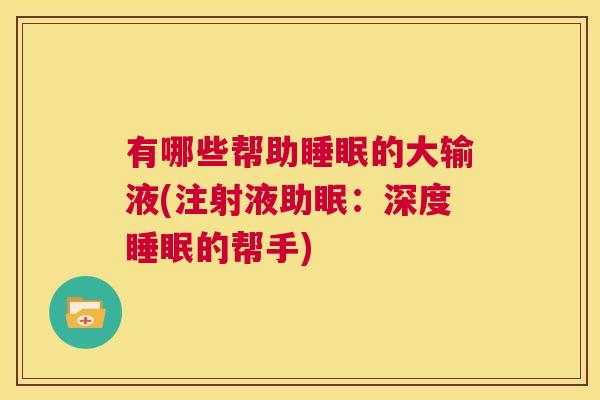 有哪些帮助睡眠的大输液(注射液助眠：深度睡眠的帮手)