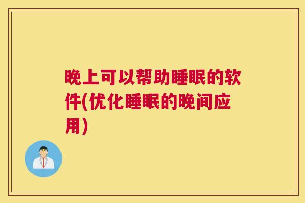 晚上可以帮助睡眠的软件(优化睡眠的晚间应用)