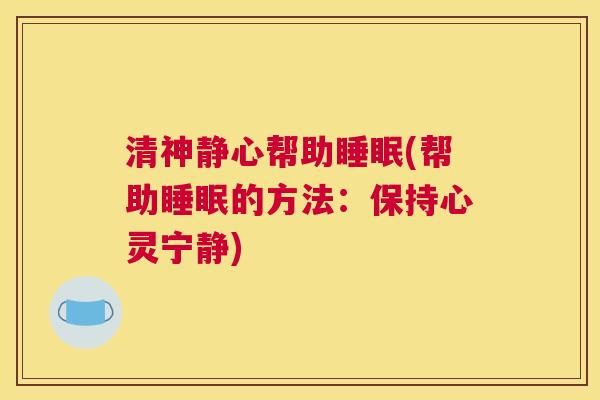 清神静心帮助睡眠(帮助睡眠的方法：保持心灵宁静)