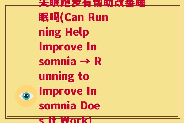 失眠跑步有帮助改善睡眠吗(Can Running Help Improve Insomnia → Running to Improve Insomnia Does It Work)
