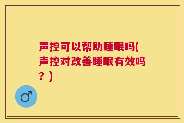 声控可以帮助睡眠吗(声控对改善睡眠有效吗？)