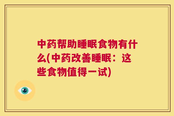 中药帮助睡眠食物有什么(中药改善睡眠：这些食物值得一试)