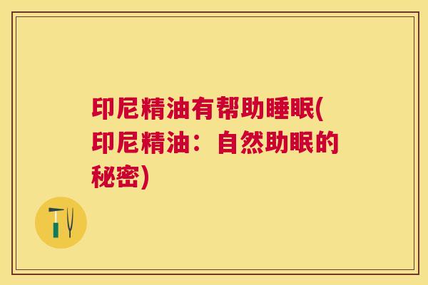 印尼精油有帮助睡眠(印尼精油：自然助眠的秘密)
