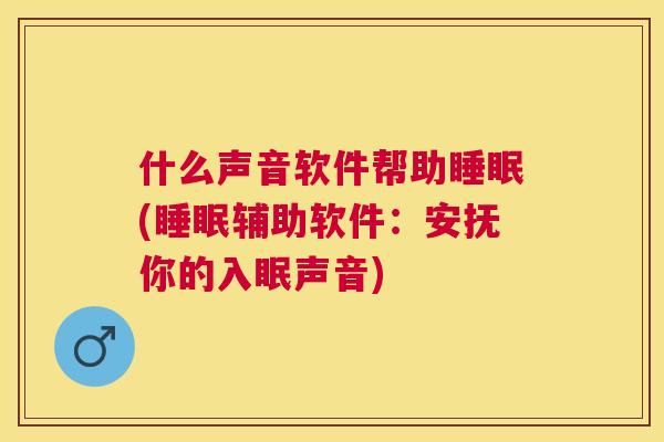 什么声音软件帮助睡眠(睡眠辅助软件：安抚你的入眠声音)