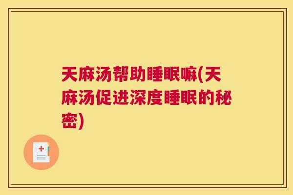 天麻汤帮助睡眠嘛(天麻汤促进深度睡眠的秘密)