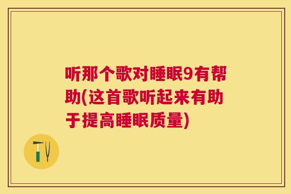听那个歌对睡眠9有帮助(这首歌听起来有助于提高睡眠质量)