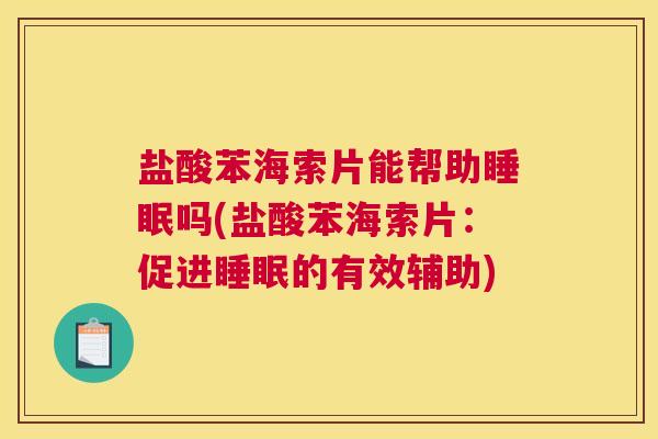 盐酸苯海索片能帮助睡眠吗(盐酸苯海索片：促进睡眠的有效辅助)