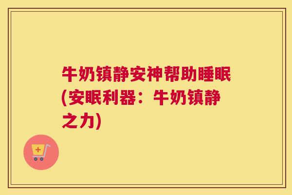 牛奶镇静安神帮助睡眠(安眠利器：牛奶镇静之力)