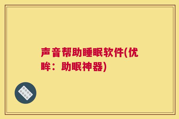 声音帮助睡眠软件(优眸：助眠神器)