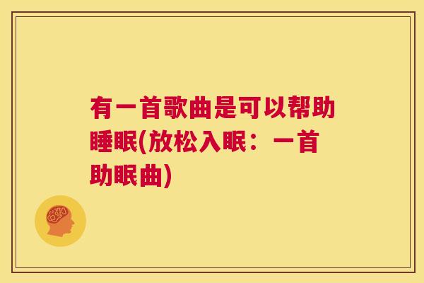 有一首歌曲是可以帮助睡眠(放松入眠：一首助眠曲)