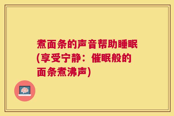 煮面条的声音帮助睡眠(享受宁静：催眠般的面条煮沸声)