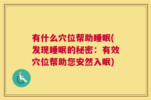 有什么穴位帮助睡眠(发现睡眠的秘密：有效穴位帮助您安然入眠)