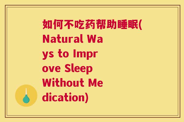 如何不吃药帮助睡眠(Natural Ways to Improve Sleep Without Medication)