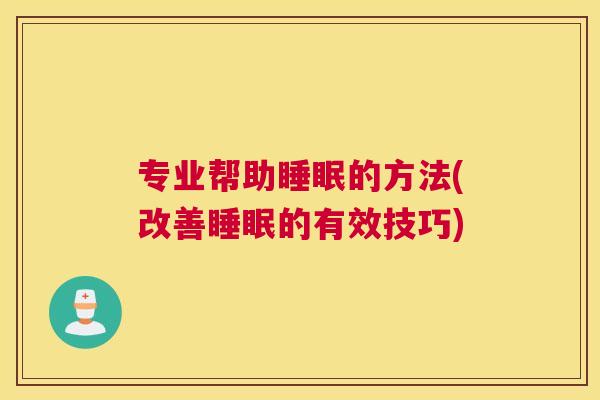 专业帮助睡眠的方法(改善睡眠的有效技巧)