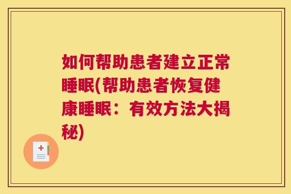 如何帮助患者建立正常睡眠(帮助患者恢复健康睡眠：有效方法大揭秘)