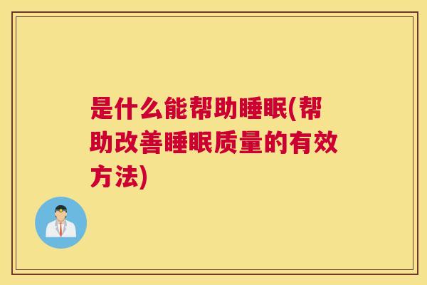 是什么能帮助睡眠(帮助改善睡眠质量的有效方法)