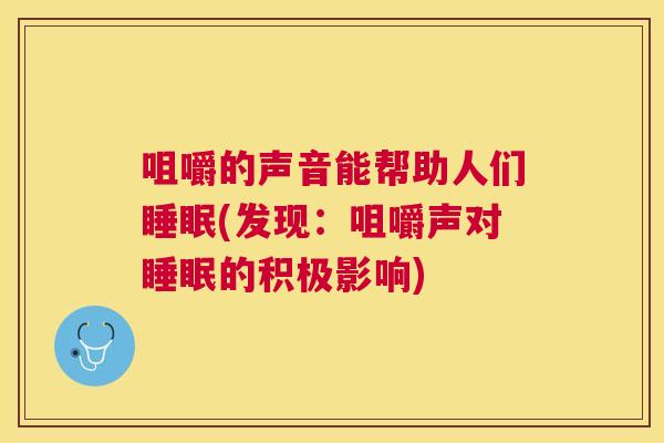 咀嚼的声音能帮助人们睡眠(发现：咀嚼声对睡眠的积极影响)