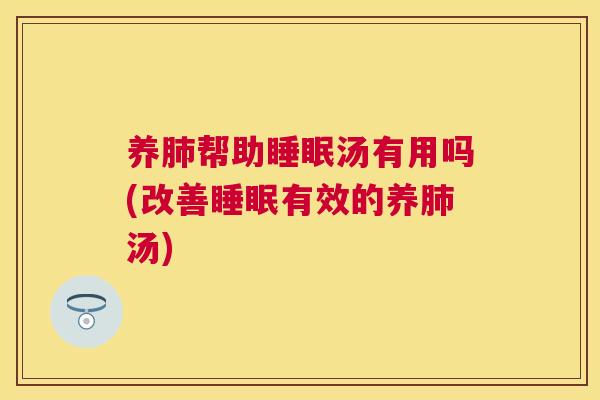 养肺帮助睡眠汤有用吗(改善睡眠有效的养肺汤)