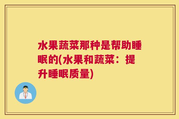 水果蔬菜那种是帮助睡眠的(水果和蔬菜：提升睡眠质量)