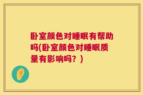 卧室颜色对睡眠有帮助吗(卧室颜色对睡眠质量有影响吗？)