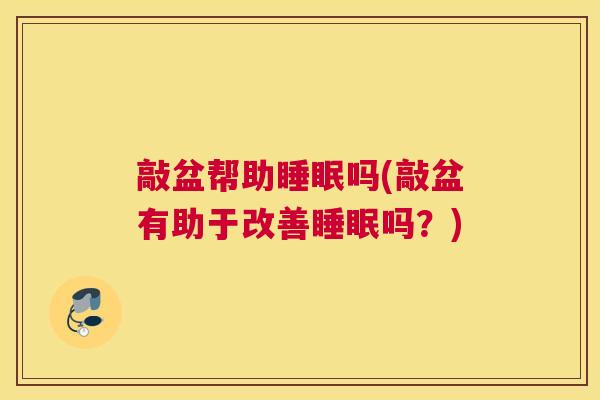 敲盆帮助睡眠吗(敲盆有助于改善睡眠吗？)