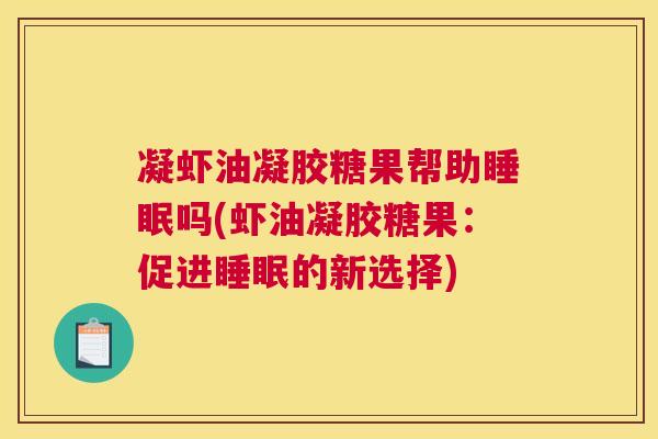 凝虾油凝胶糖果帮助睡眠吗(虾油凝胶糖果：促进睡眠的新选择)