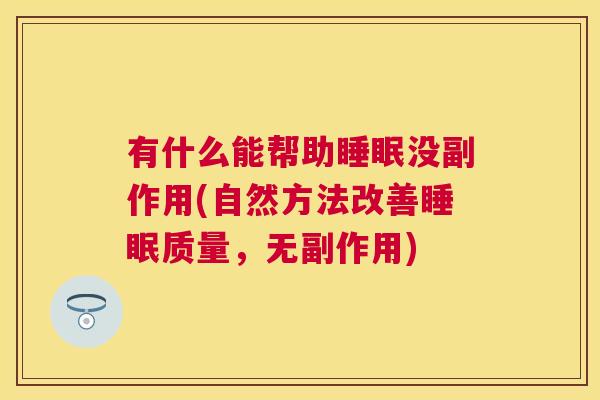 有什么能帮助睡眠没副作用(自然方法改善睡眠质量，无副作用)