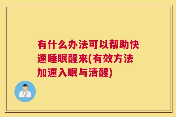 有什么办法可以帮助快速睡眠醒来(有效方法加速入眠与清醒)