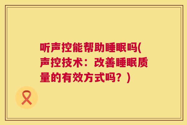 听声控能帮助睡眠吗(声控技术：改善睡眠质量的有效方式吗？)