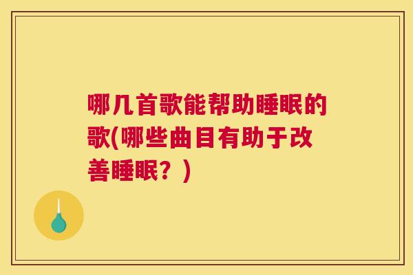 哪几首歌能帮助睡眠的歌(哪些曲目有助于改善睡眠？)