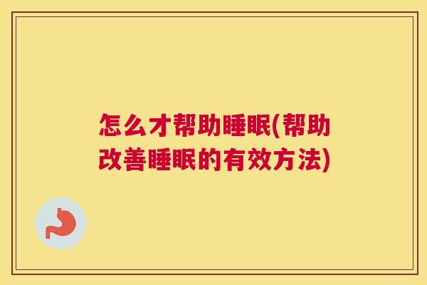 怎么才帮助睡眠(帮助改善睡眠的有效方法)