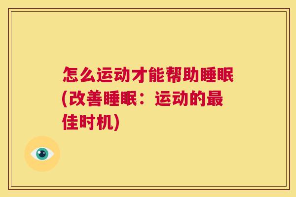 怎么运动才能帮助睡眠(改善睡眠：运动的最佳时机)