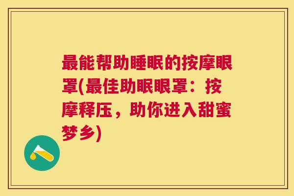 最能帮助睡眠的按摩眼罩(最佳助眠眼罩：按摩释压，助你进入甜蜜梦乡)
