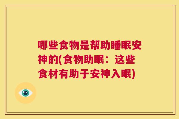 哪些食物是帮助睡眠安神的(食物助眠：这些食材有助于安神入眠)