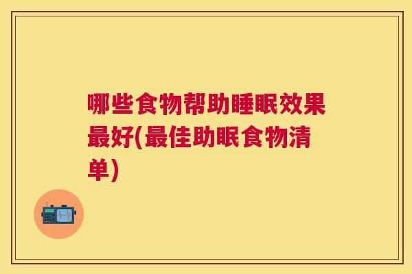 哪些食物帮助睡眠效果最好(最佳助眠食物清单)