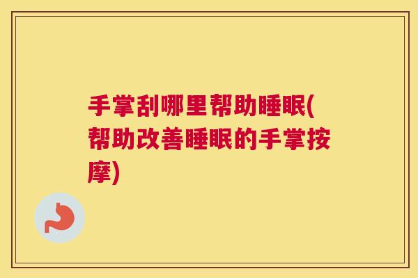 手掌刮哪里帮助睡眠(帮助改善睡眠的手掌按摩)