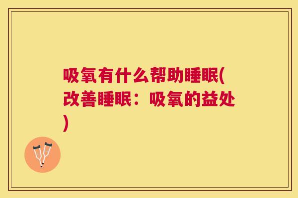 吸氧有什么帮助睡眠(改善睡眠：吸氧的益处)