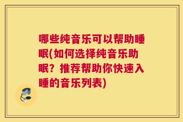 哪些纯音乐可以帮助睡眠(如何选择纯音乐助眠？推荐帮助你快速入睡的音乐列表)