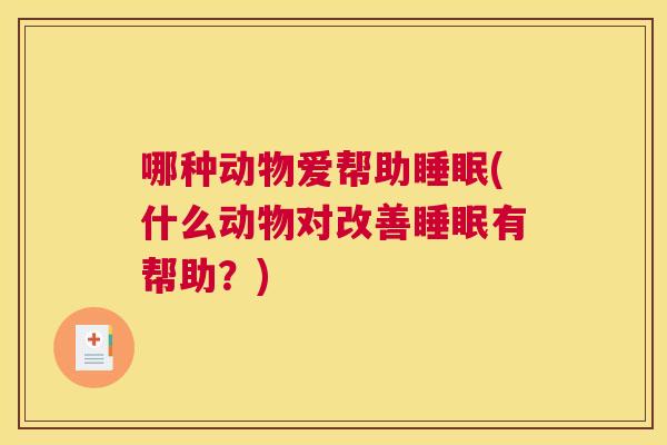 哪种动物爱帮助睡眠(什么动物对改善睡眠有帮助？)