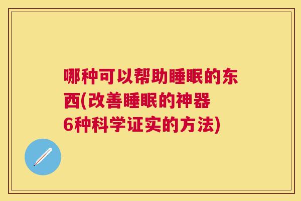 哪种可以帮助睡眠的东西(改善睡眠的神器 6种科学证实的方法)