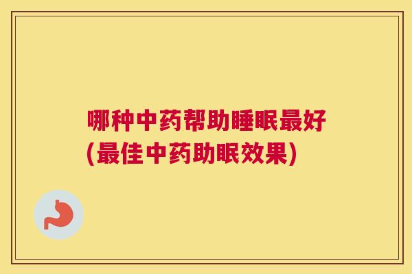 哪种中药帮助睡眠最好(最佳中药助眠效果)