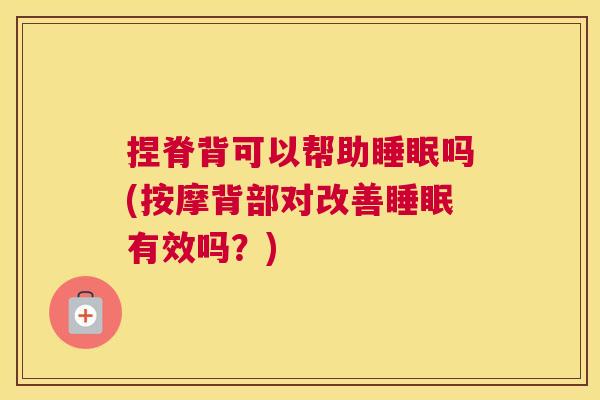捏脊背可以帮助睡眠吗(按摩背部对改善睡眠有效吗？)