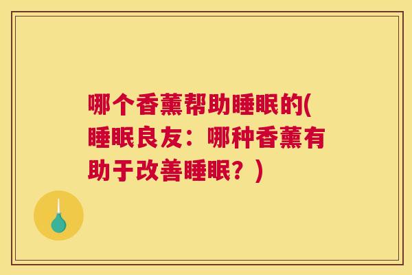 哪个香薰帮助睡眠的(睡眠良友：哪种香薰有助于改善睡眠？)